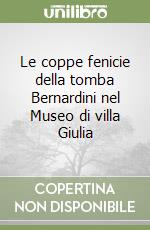 Le coppe fenicie della tomba Bernardini nel Museo di villa Giulia