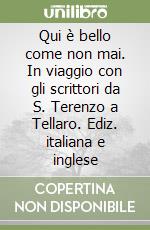 Qui è bello come non mai. In viaggio con gli scrittori da S. Terenzo a Tellaro. Ediz. italiana e inglese libro