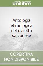 Antologia etimologica del dialetto sarzanese libro