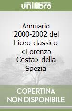 Annuario 2000-2002 del Liceo classico «Lorenzo Costa» della Spezia libro