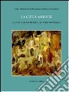 La città assente. La via alessandrina ai fori imperiali libro di Toscano B. (cur.)