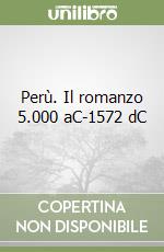 Perù. Il romanzo 5.000 aC-1572 dC libro