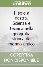 Il sole a destra. Scienza e tecnica nella geografia storica del mondo antico libro