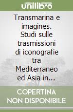 Transmarina e imagines. Studi sulle trasmissioni di iconografie tra Mediterraneo ed Asia in età classica ed ellenistica libro