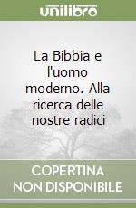 La Bibbia e l'uomo moderno. Alla ricerca delle nostre radici libro