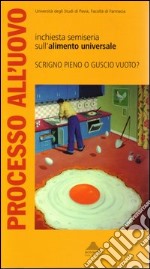 Processo all'uovo. Indagine semiseria sull'alimento universale. Atti del Convegno (Pavia, giugno 2001) libro