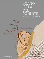 Loano isola del Ponente. Variazioni su un tema di Alford. Storia, racconti e curiosità. Con QR Code