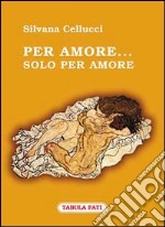 Per amore... Solo per amore libro