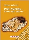 Per amore... Solo per amore libro