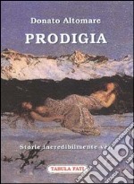 Prodigia. Storie incredibilmente vere libro