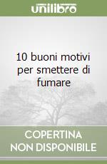 10 buoni motivi per smettere di fumare