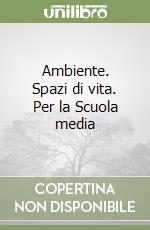 Ambiente. Spazi di vita. Per la Scuola media libro