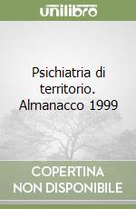 Psichiatria di territorio. Almanacco 1999 libro