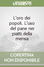 L'oro dei popoli. L'uso del pane nei piatti della mensa libro