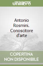 Antonio Rosmini. Conoscitore d'arte libro