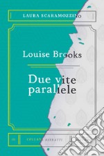 Louise Brooks. Due vite parallele libro