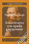 Van Gogh. Autoritratto con spada giapponese libro