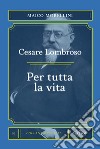 Cesare Lombroso. Per tutta la vita libro