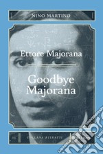 Ettore Majorana. Goodbye Majorana