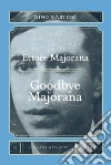 Ettore Majorana. Goodbye Majorana libro
