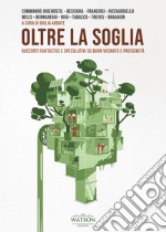 Oltre la soglia. Racconti fantastici e speculativi su buon vicinato e prossimità libro