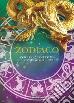 Zodiaco. Antologia fantastica sullo zodiaco orientale libro