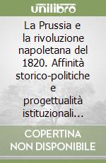 La Prussia e la rivoluzione napoletana del 1820. Affinità storico-politiche e progettualità istituzionali a confronto libro