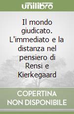 Il mondo giudicato. L'immediato e la distanza nel pensiero di Rensi e Kierkegaard libro