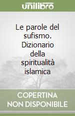 Le parole del sufismo. Dizionario della spiritualità islamica libro