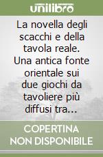 La novella degli scacchi e della tavola reale. Una antica fonte orientale sui due giochi da tavoliere più diffusi tra tardoantico e Medioevo libro