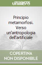 Principio metamorfosi. Verso un'antropologia dell'artificiale libro