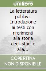 La letteratura pahlavi. Introduzione ai testi con riferimenti alla storia degli studi e alla tradizione manoscritta