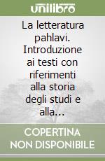 La letteratura pahlavi. Introduzione ai testi con riferimenti alla storia degli studi e alla tradizione manoscritta libro