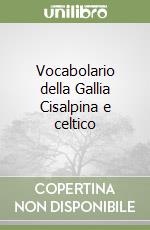 Vocabolario della Gallia Cisalpina e celtico