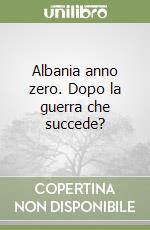 Albania anno zero. Dopo la guerra che succede?