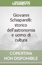 Giovanni Schiaparelli: storico dell'astronomia e uomo di cultura libro