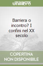 Barriera o incontro? I confini nel XX secolo libro