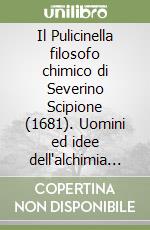 Il Pulicinella filosofo chimico di Severino Scipione (1681). Uomini ed idee dell'alchimia a Napoli nel periodo del viceregno... libro