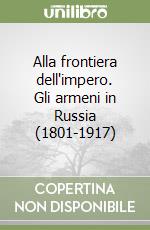 Alla frontiera dell'impero. Gli armeni in Russia (1801-1917) libro