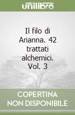 Il filo di Arianna. 42 trattati alchemici. Vol. 3 libro