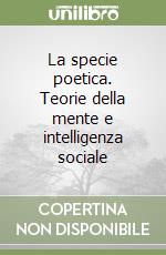 La specie poetica. Teorie della mente e intelligenza sociale libro