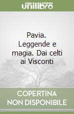 Pavia. Leggende e magia. Dai celti ai Visconti libro