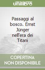 Passaggi al bosco. Ernst Jünger nell'era dei Titani libro