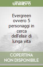 Evergreen ovvero 5 personaggi in cerca dell'elisir di lunga vita