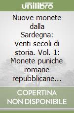 Nuove monete dalla Sardegna: venti secoli di storia. Vol. 1: Monete puniche romane repubblicane ed imperiali libro