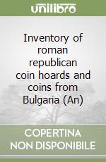 Inventory of roman republican coin hoards and coins from Bulgaria (An) libro