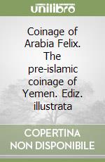 Coinage of Arabia Felix. The pre-islamic coinage of Yemen. Ediz. illustrata