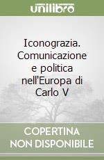 Iconograzia. Comunicazione e politica nell'Europa di Carlo V libro