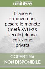 Bilance e strumenti per pesare le monete (metà XVII-XX secolo) di una collezione privata libro