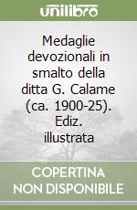 Medaglie devozionali in smalto della ditta G. Calame (ca. 1900-25). Ediz. illustrata libro